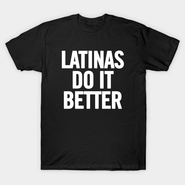 Latinas Do It Better T-Shirt by sergiovarela